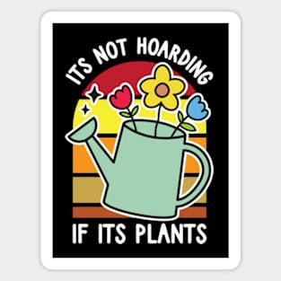 It's Not Hoarding If Its Plants - Funny Gardener Saying Magnet